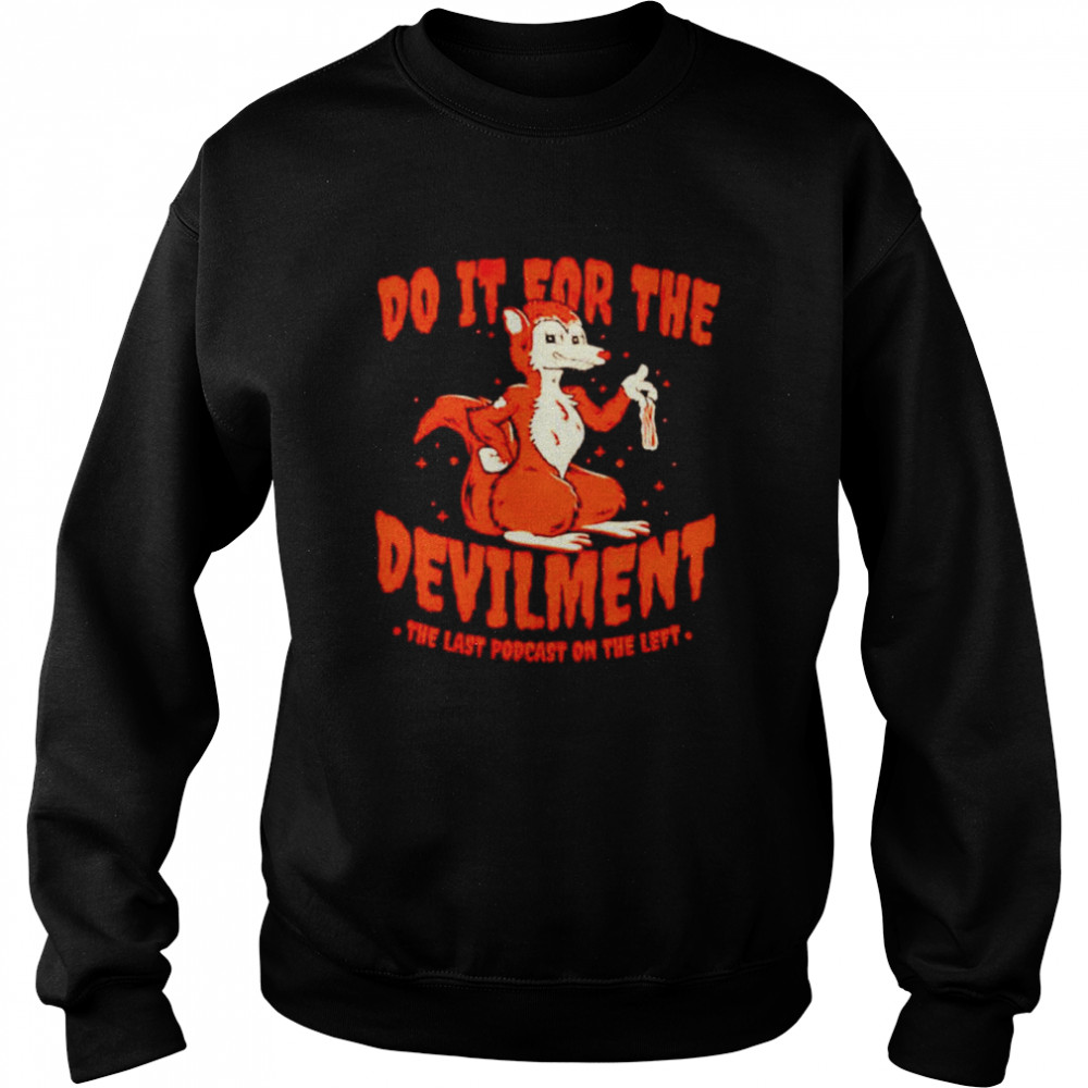 Do it for the devilment the last podcast on the left shirt Unisex Sweatshirt