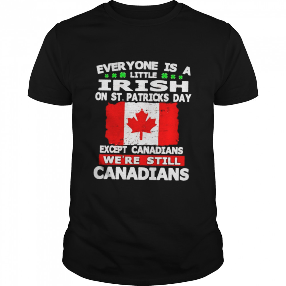 Everyone is a little irish on St Patrick’s day except the Canandians shirt Classic Men's T-shirt