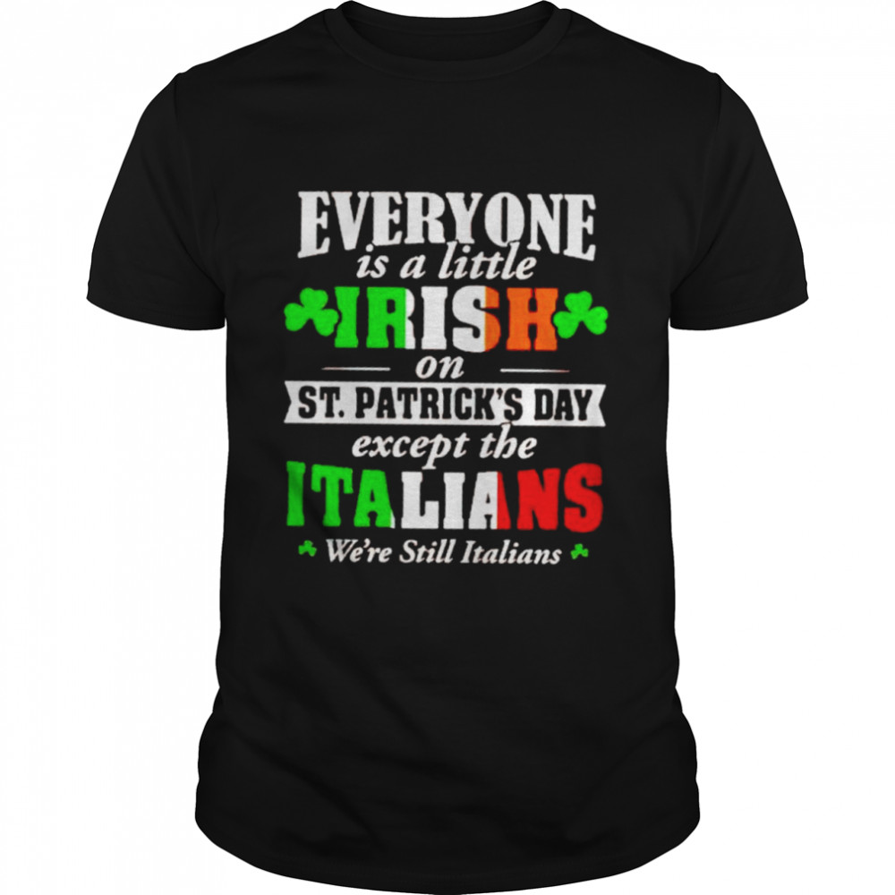 Everyone is a little irish on St Patrick’s day except the Italians shirt Classic Men's T-shirt