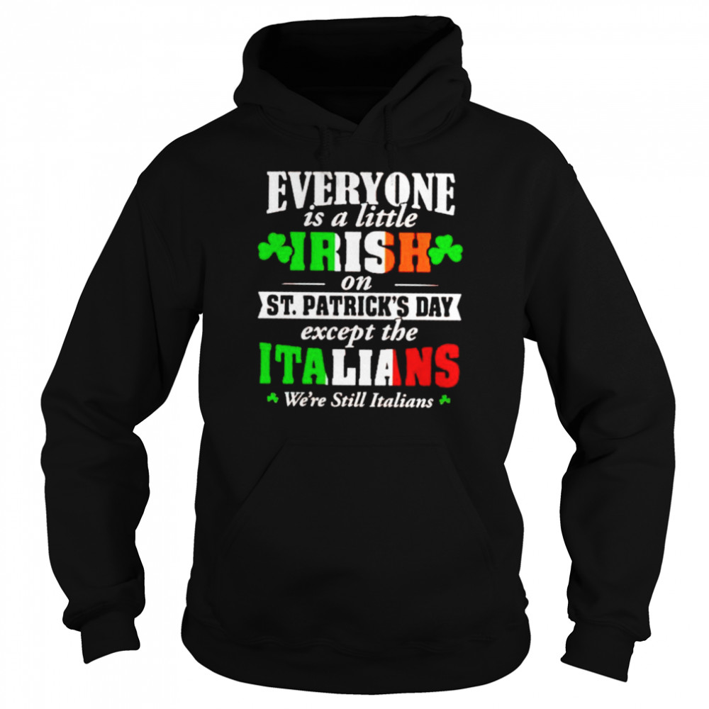 Everyone is a little irish on St Patrick’s day except the Italians shirt Unisex Hoodie