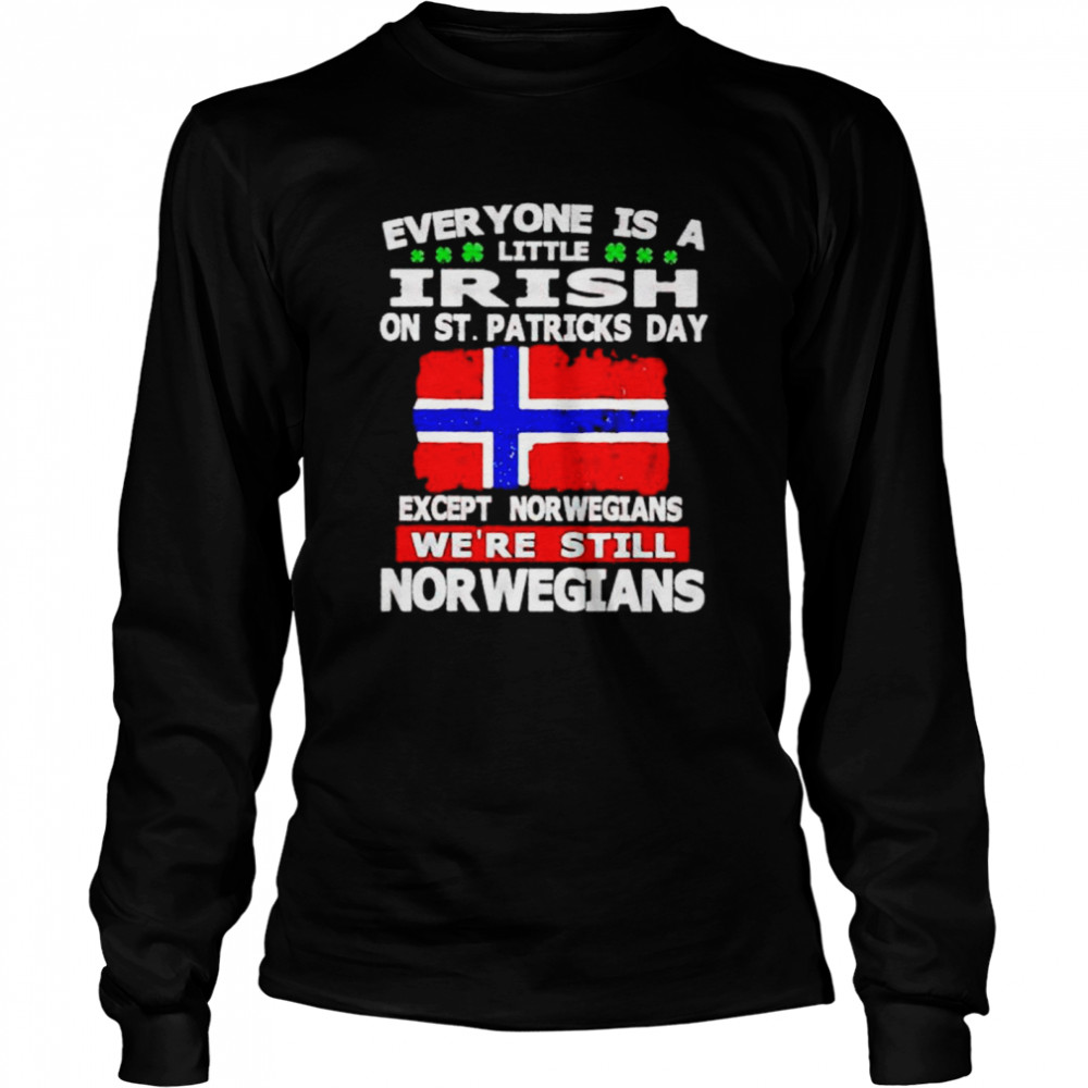 Everyone is a little irish on St Patrick’s day except the Norwegians shirt Long Sleeved T-shirt