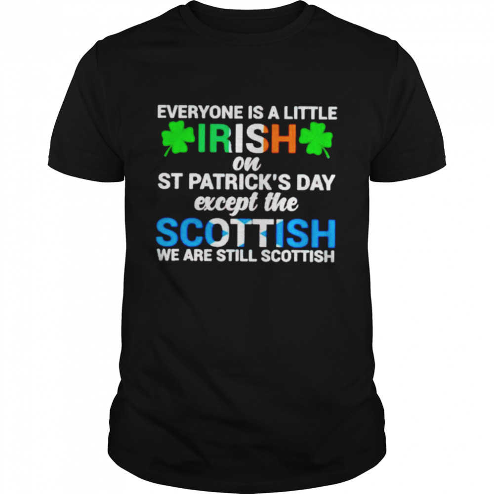 Everyone is a little irish on St Patrick’s day except the Scottish shirt Classic Men's T-shirt