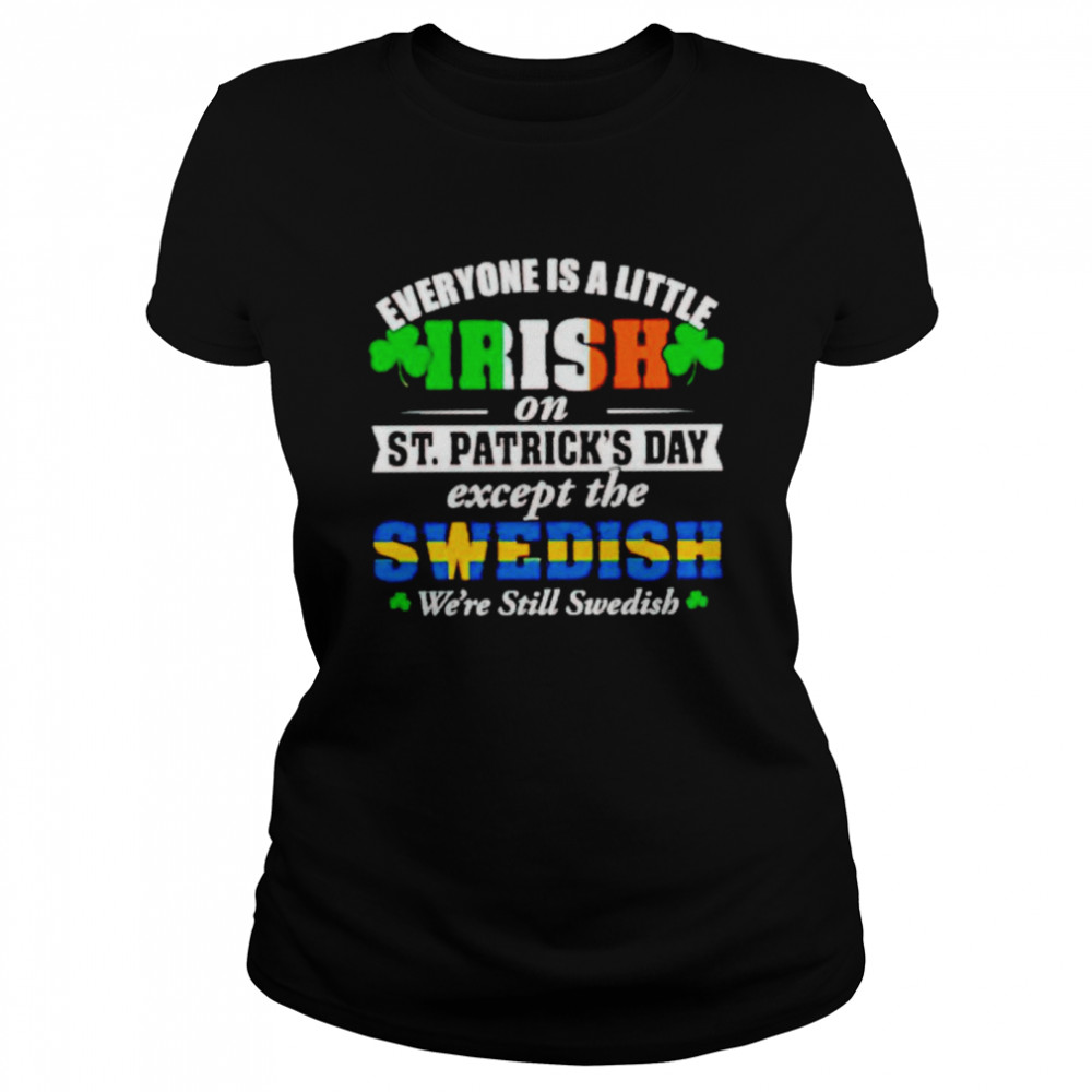 Everyone is a little irish on St Patrick’s day except the Swedish shirt Classic Women's T-shirt