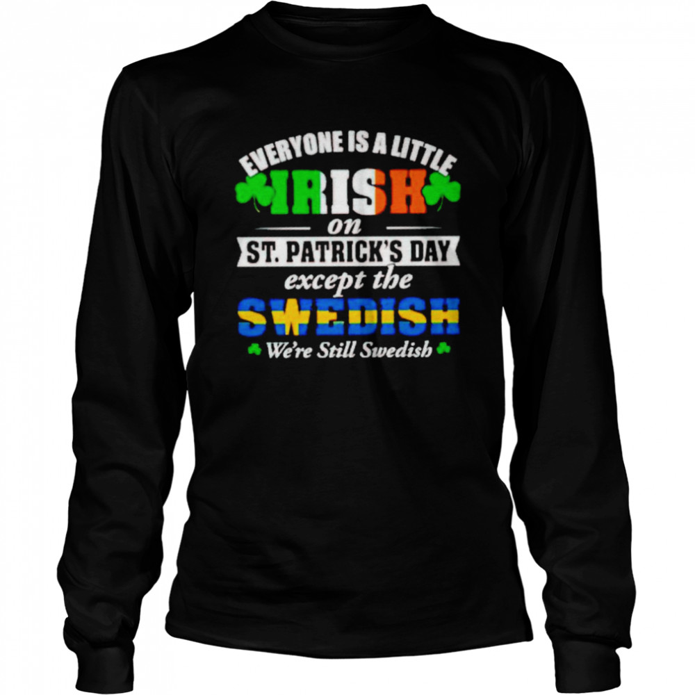 Everyone is a little irish on St Patrick’s day except the Swedish shirt Long Sleeved T-shirt