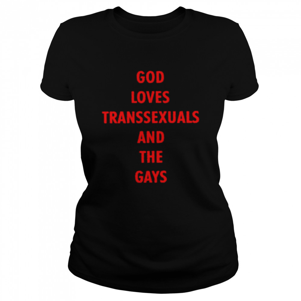God loves transsexuals and the gays shirt Classic Women's T-shirt