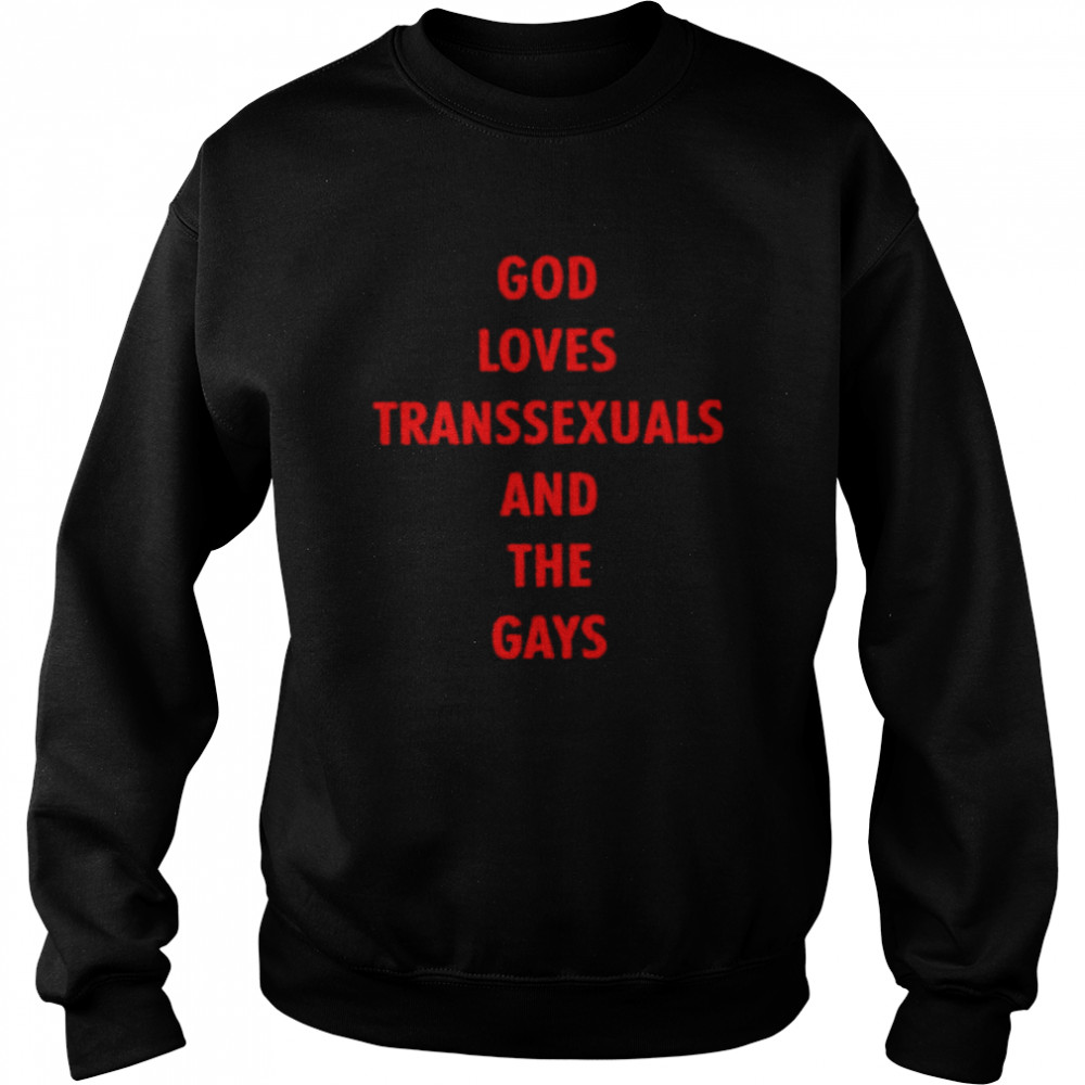 God loves transsexuals and the gays shirt Unisex Sweatshirt