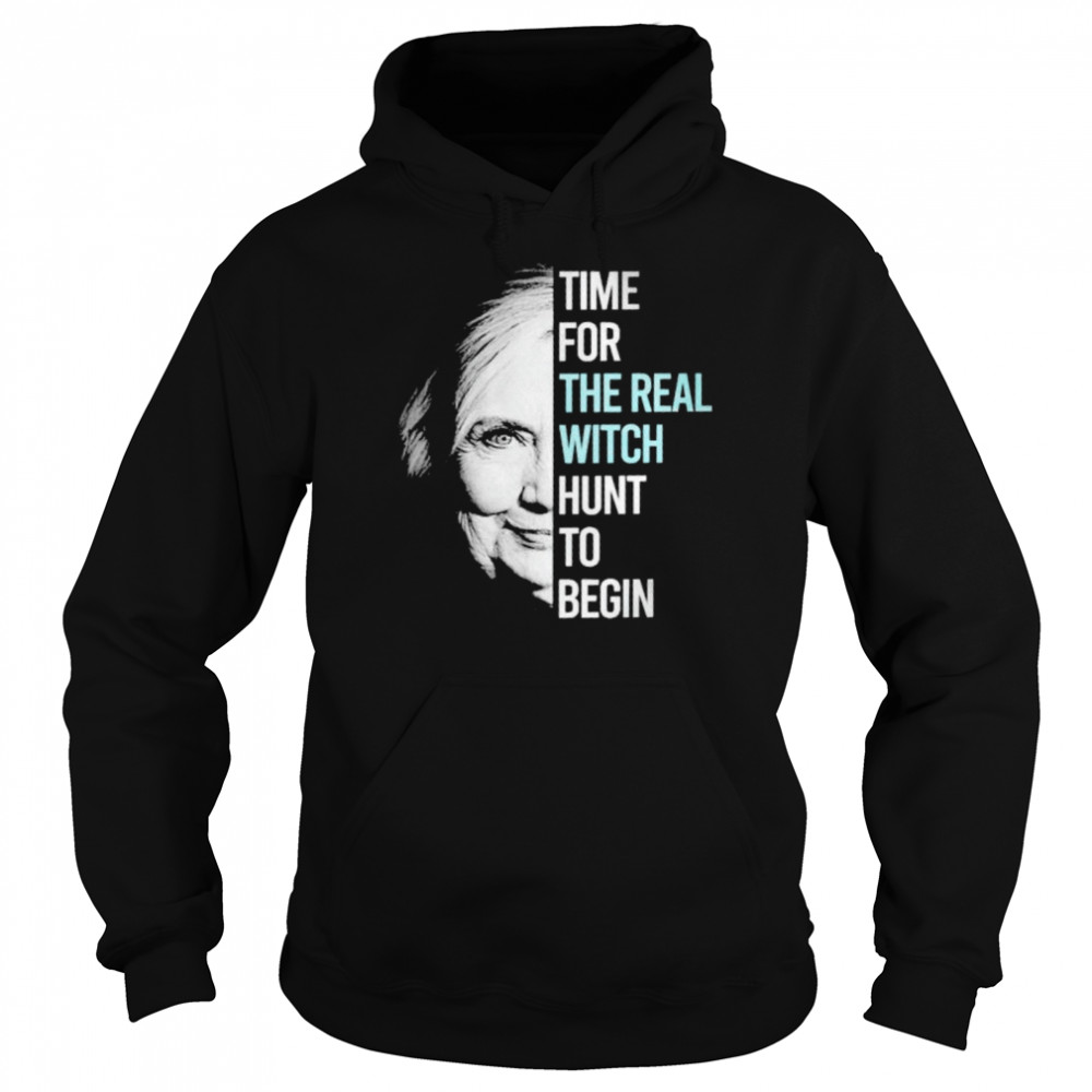 Hillary Clinton time for the real witch hunt to begin shirt Unisex Hoodie