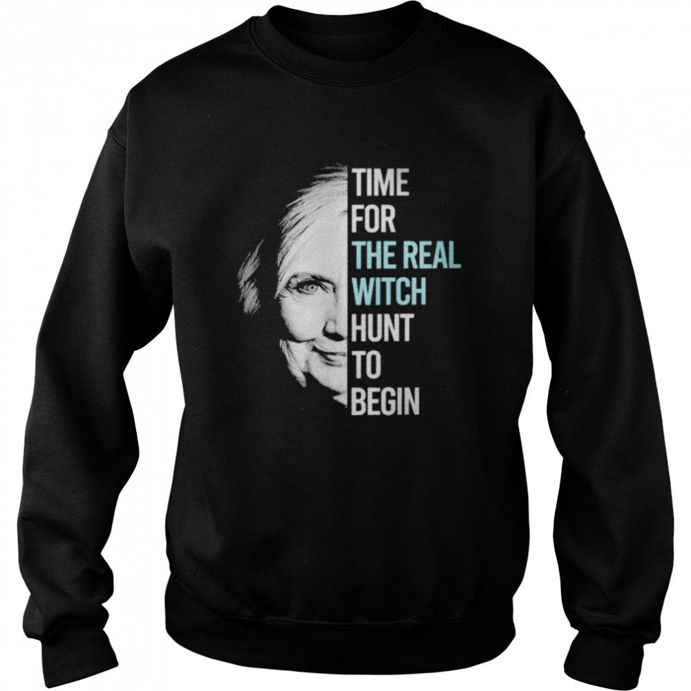 Hillary Clinton time for the real witch hunt to begin shirt Unisex Sweatshirt