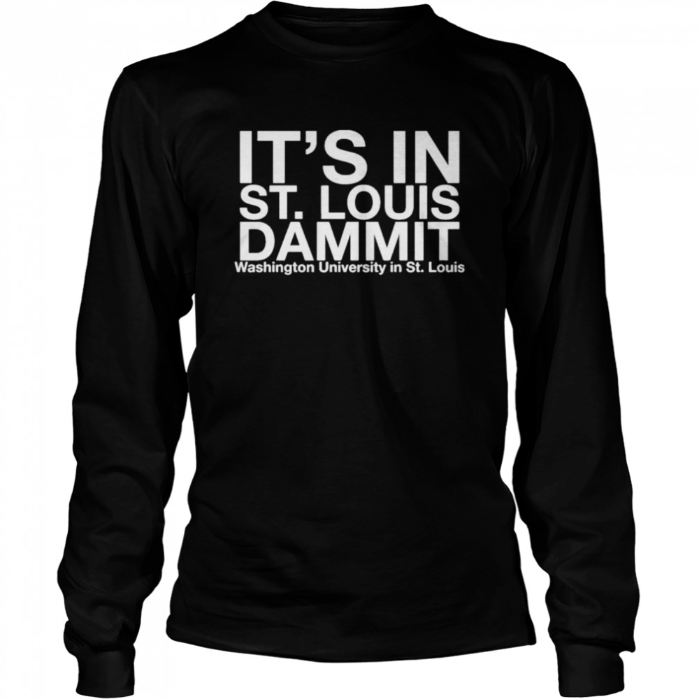 Its in St Louis Dammit shirt Long Sleeved T-shirt