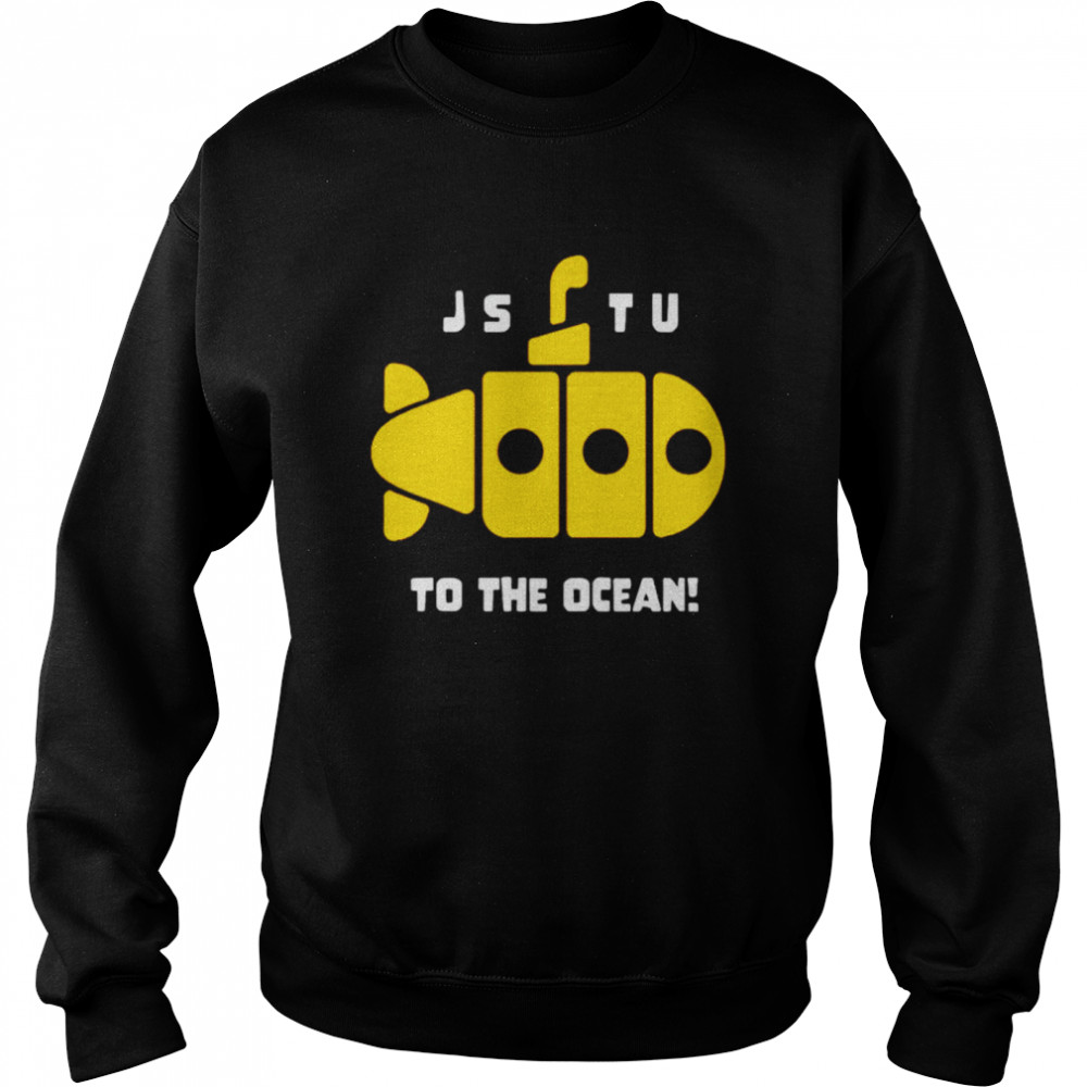 Jstu to the ocean shirt Unisex Sweatshirt