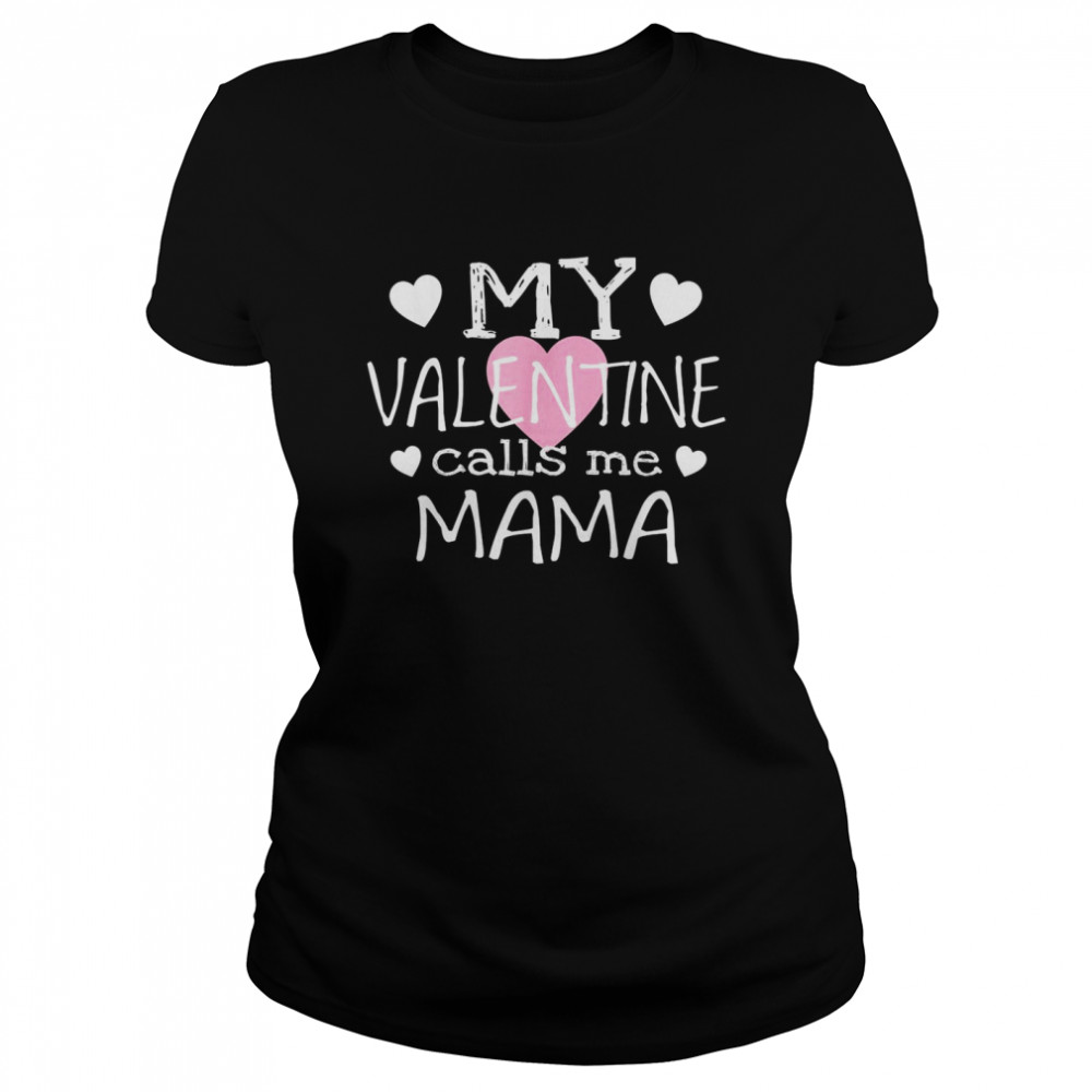 My Valentine Calls Me Mama  Classic Women's T-shirt
