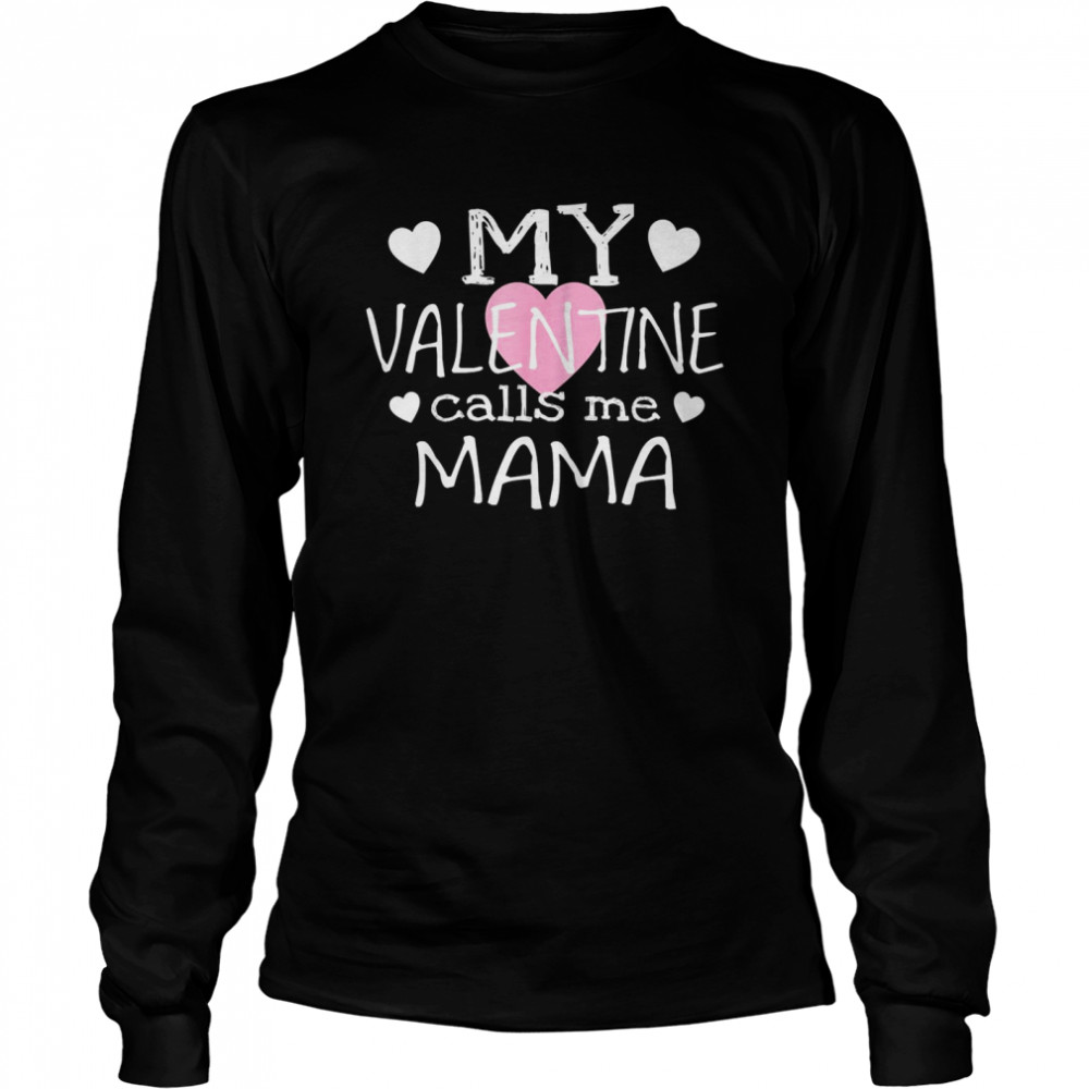 My Valentine Calls Me Mama  Long Sleeved T-shirt