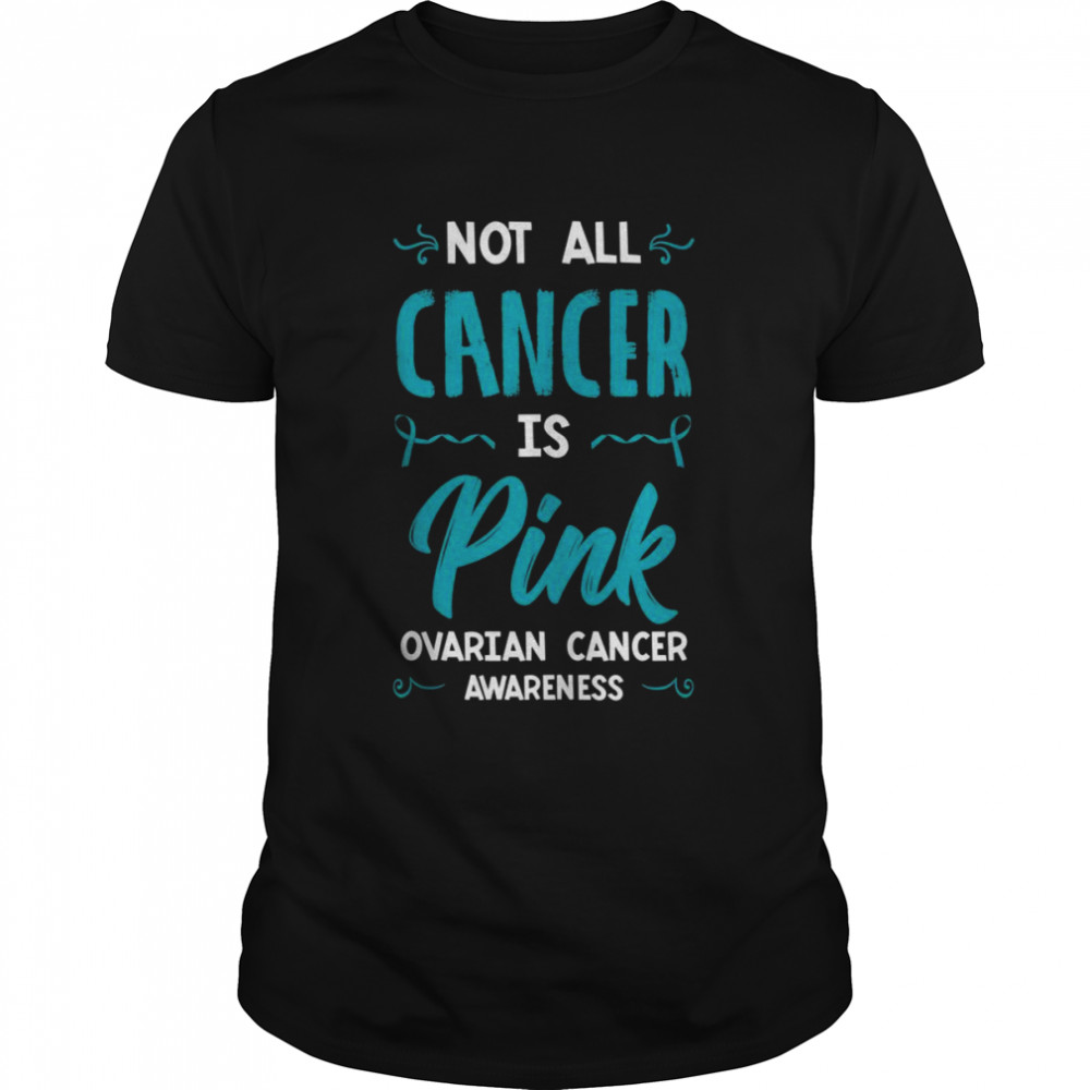 Not All Cancer Is Pink Ovarian Cancer Carcinoma Gynecology  Classic Men's T-shirt