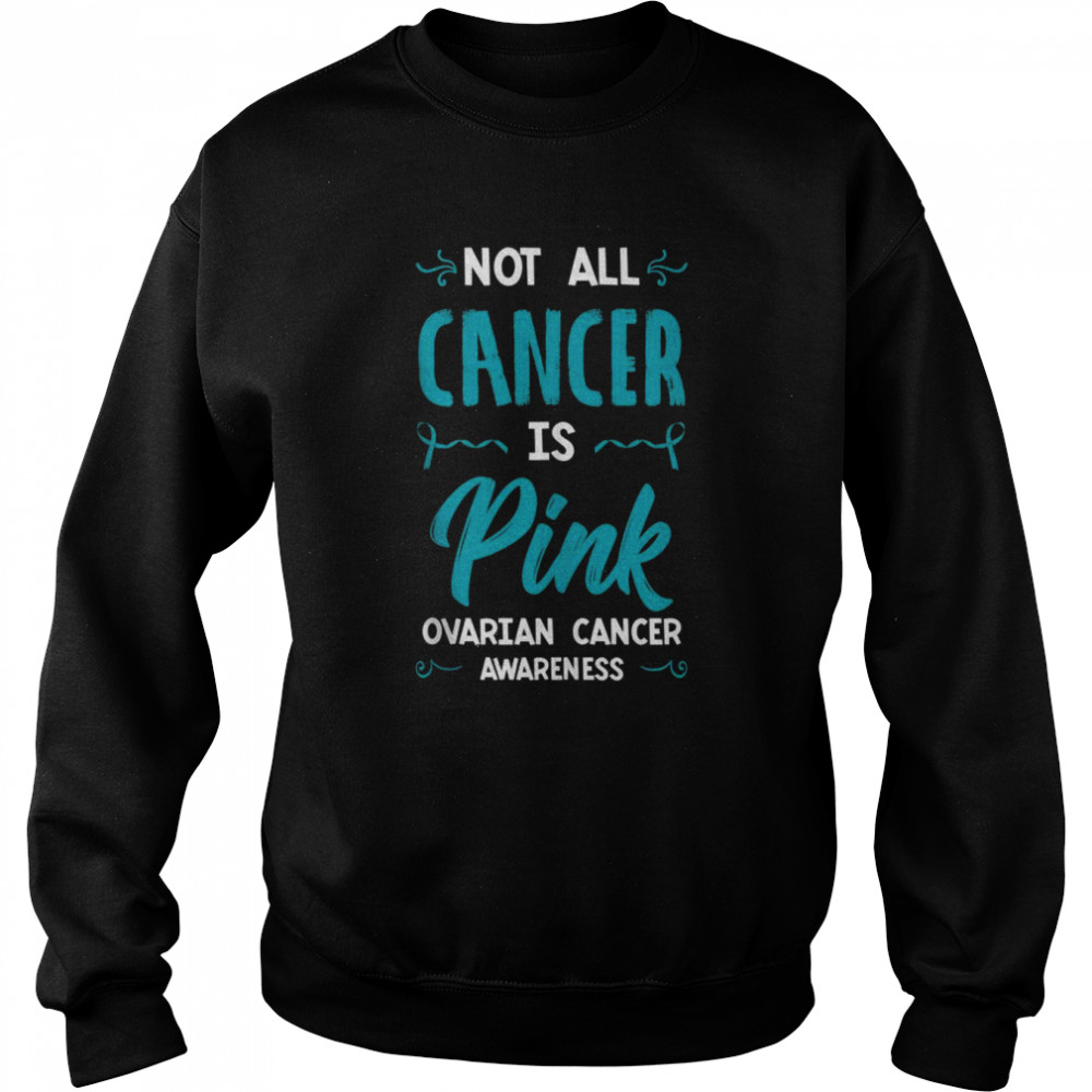 Not All Cancer Is Pink Ovarian Cancer Carcinoma Gynecology  Unisex Sweatshirt