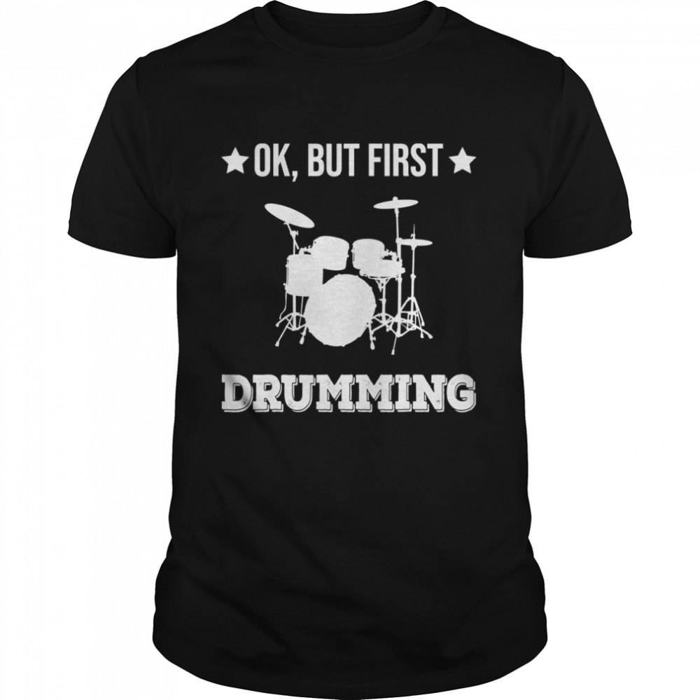 Ok But First Drumming Drumset Percussion Drummer  Classic Men's T-shirt