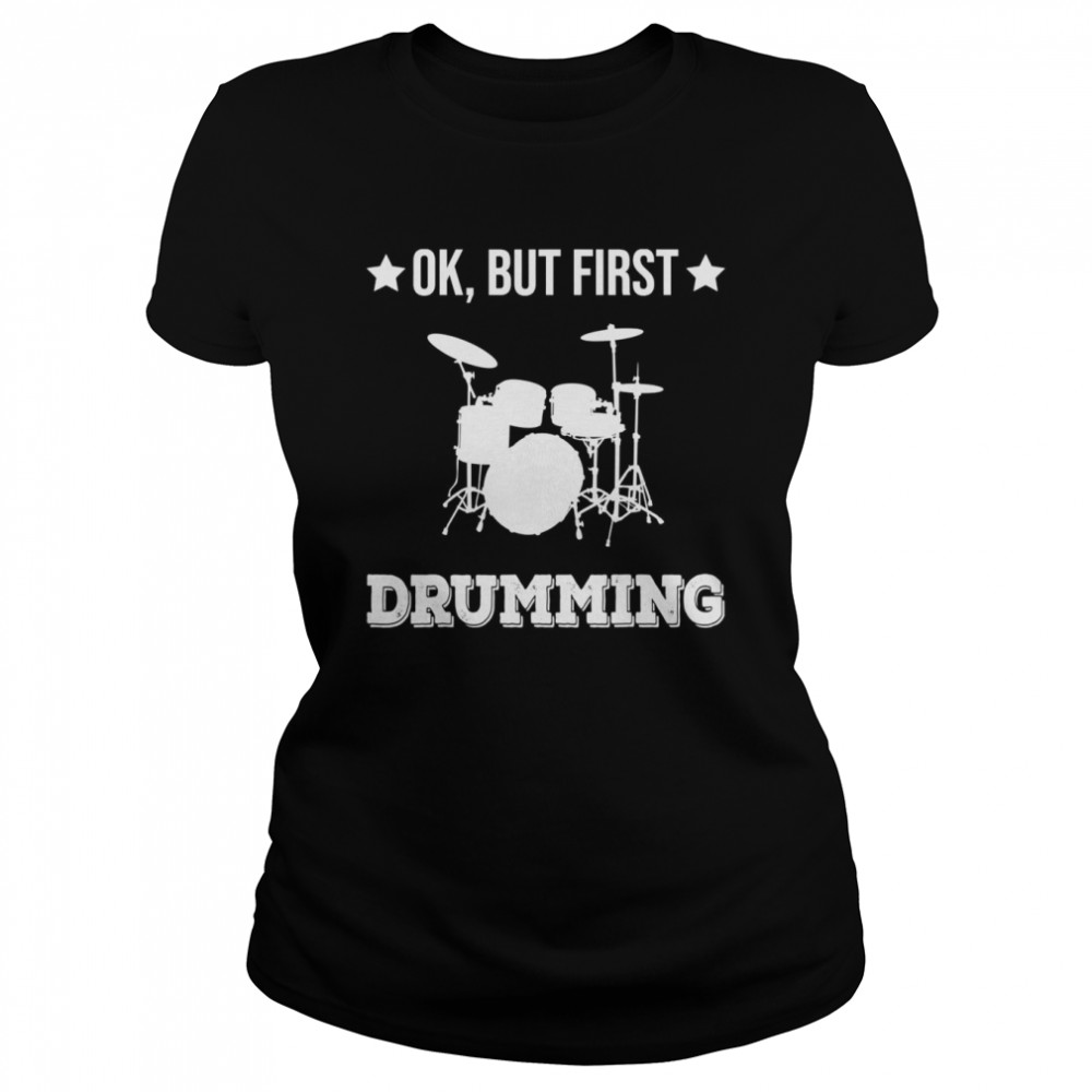 Ok But First Drumming Drumset Percussion Drummer  Classic Women's T-shirt