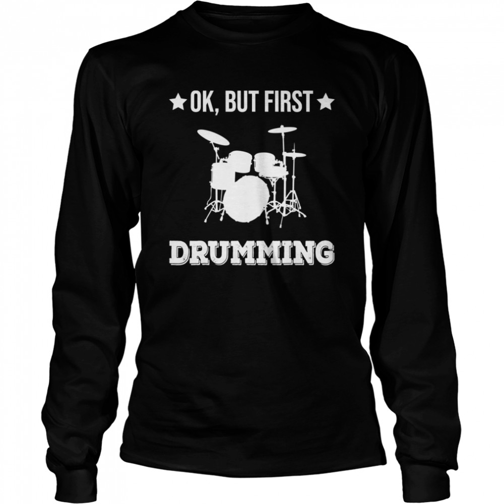 Ok But First Drumming Drumset Percussion Drummer  Long Sleeved T-shirt