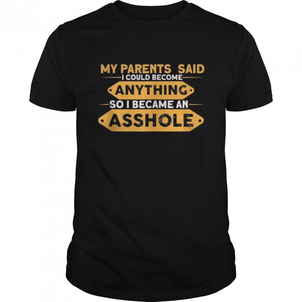 Parents Said I Could Be Anything So I Became An Asshole  Classic Men's T-shirt
