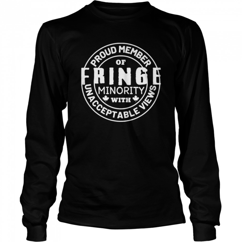 Proud Member Of Fringe Minority With Unacceptable Views Freedom Convoy Canada 2022  Long Sleeved T-shirt
