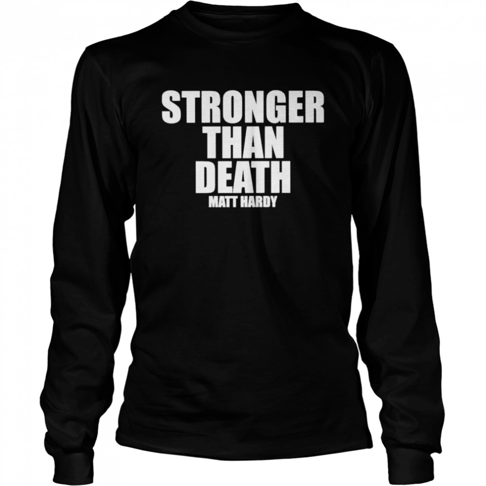 Strong than death Matt Hardy shirt Long Sleeved T-shirt