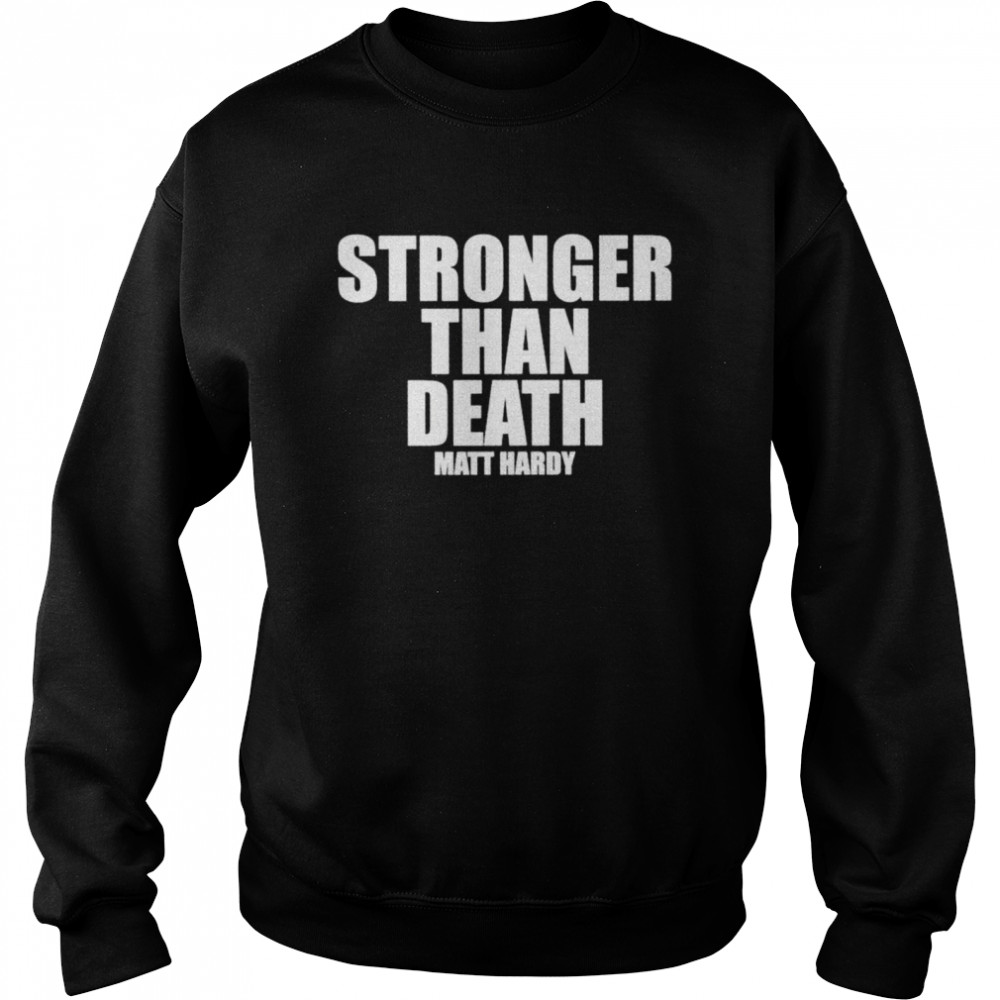 Strong than death Matt Hardy shirt Unisex Sweatshirt