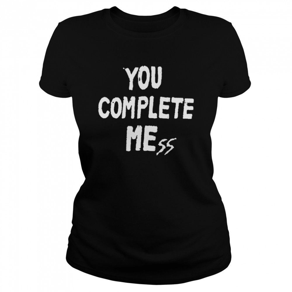You complete mess shirt Classic Women's T-shirt