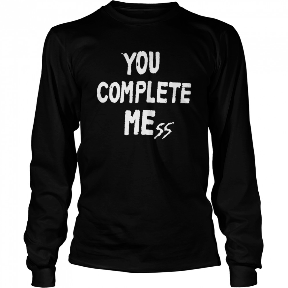 You complete mess shirt Long Sleeved T-shirt