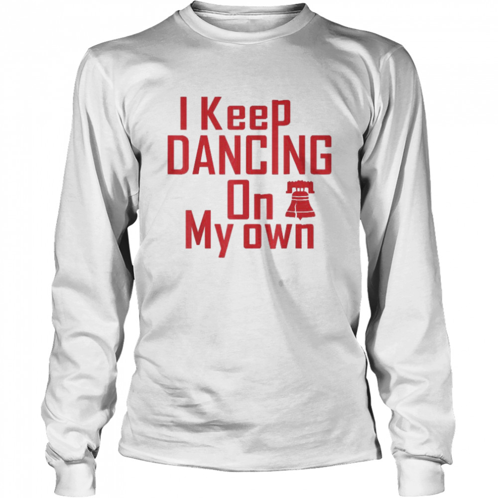 I Keep Dancing On My Own Philidelphia Philly Anthem 2022  Long Sleeved T-Shirt