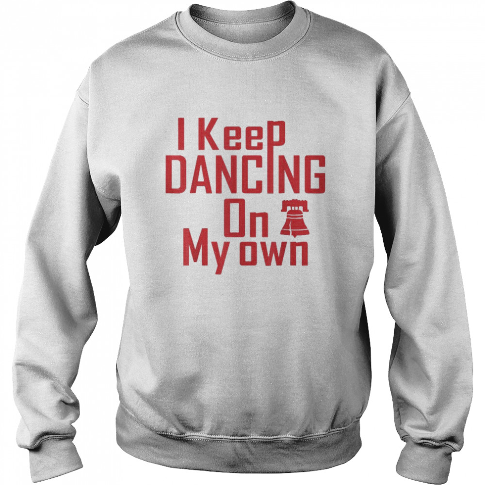 I Keep Dancing On My Own Philidelphia Philly Anthem 2022  Unisex Sweatshirt