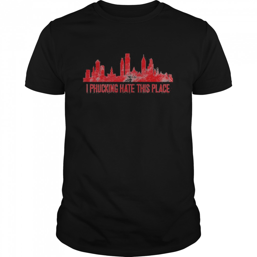 Philadelphia city skyline I phucking Hate This Place Tee shirt