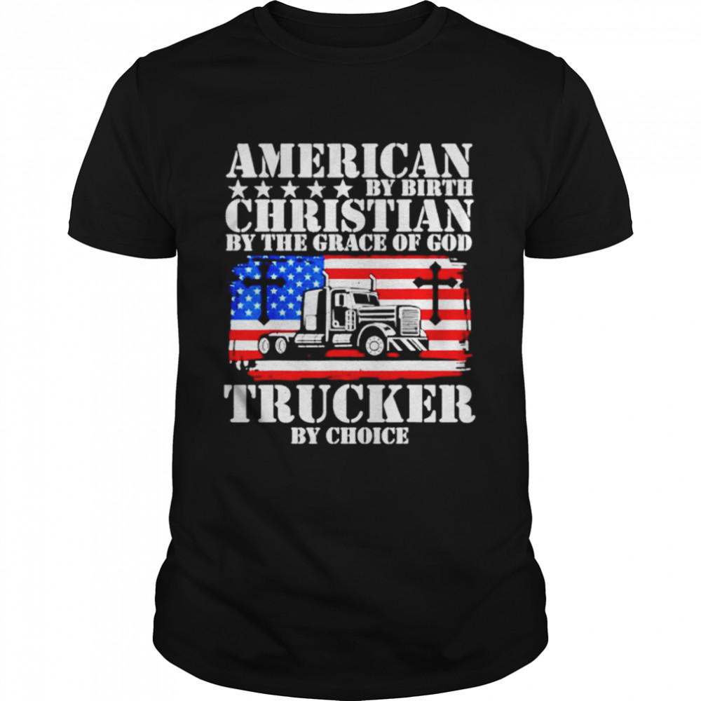 american by birth Christian shirt the grace of God trucker choice US flag shirt
