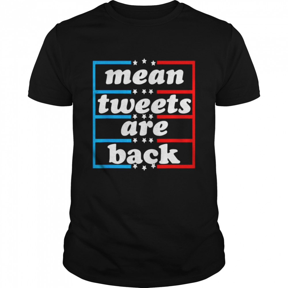 Political Funny Conservative Pro Trump Mean Tweets Are Back T-Shirt